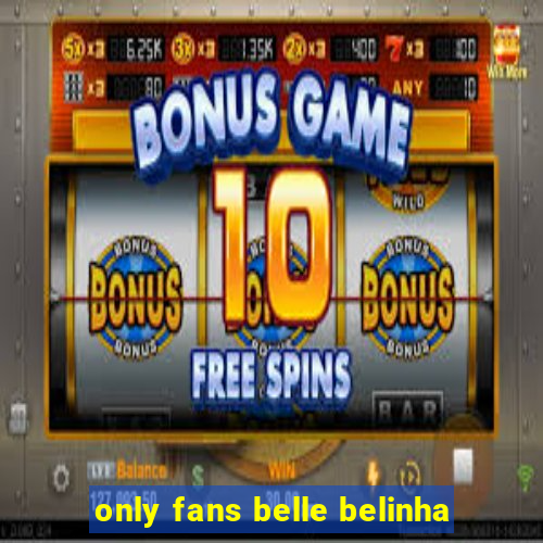 only fans belle belinha